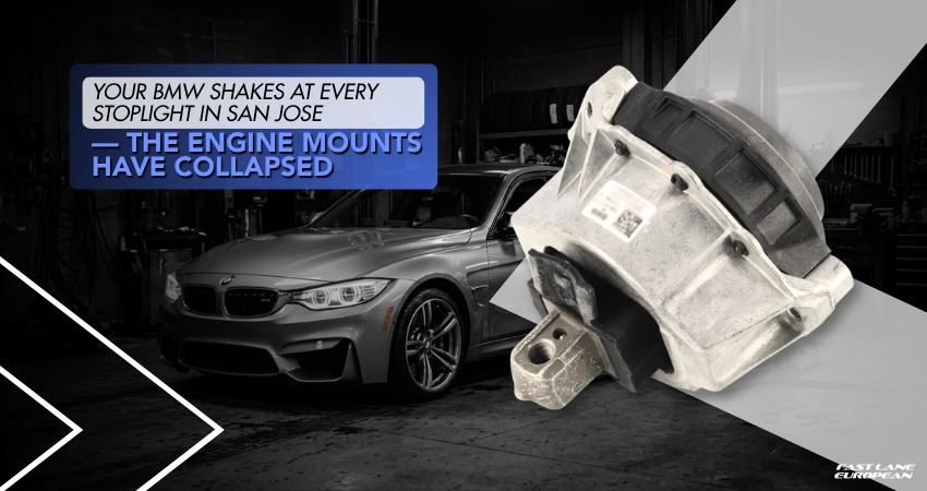 Your BMW Shakes at Every Stoplight in San Jose — The Engine Mounts Have Collapsed